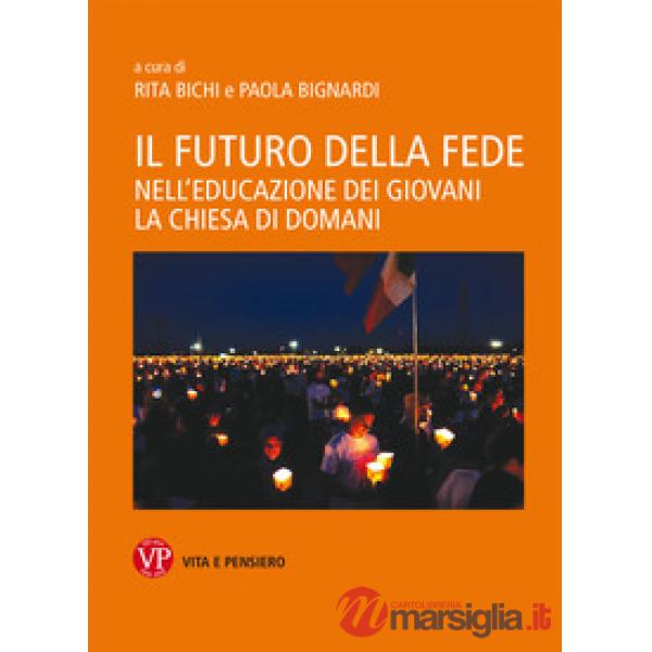 Futuro della fede. Nell'educazione dei giovani la Chiesa di domani (Il)