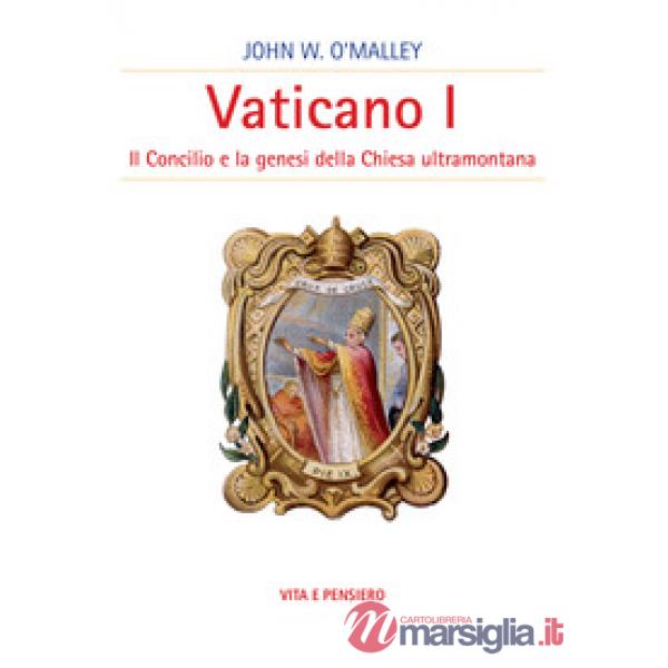 Vaticano I. Il concilio e la genesi della Chiesa ultramontana