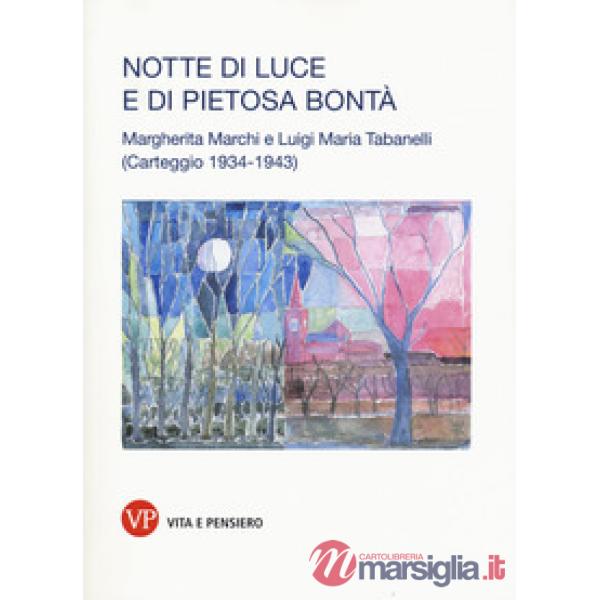 Notte di luce e di pietosa bontà. Margherita Marchi e Luigi Maria Tabanelli. Carteggio (1934-1943)