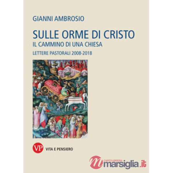 Sulle orme di Cristo. Il cammino di una Chiesa. Lettere pastorali 2008-2018