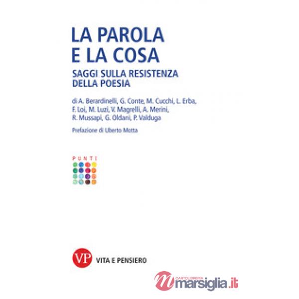 Parola e la cosa. Saggi sulla resistenza della poesia (La)