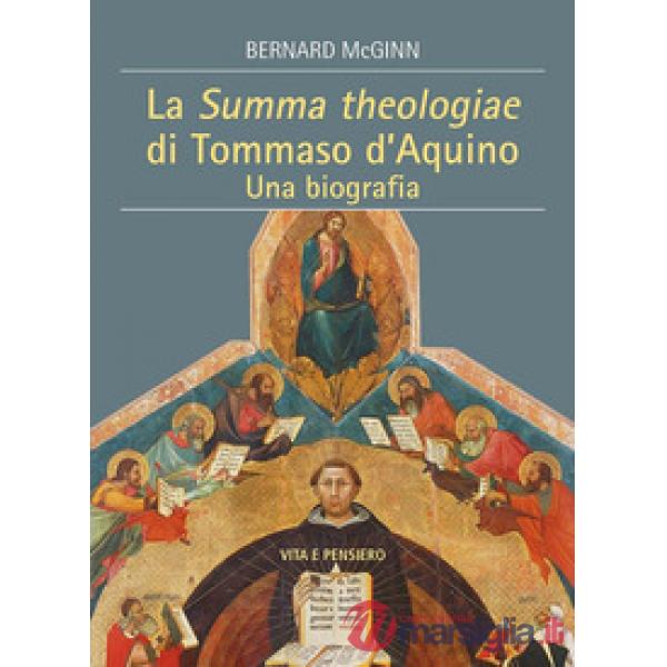 Summa Theologiae di Tommaso D'Aquino. Una biografia (La)