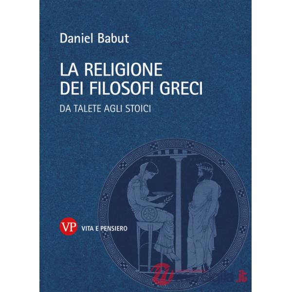 Religione dei filosofi greci. Da Talete agli Stoici (La)