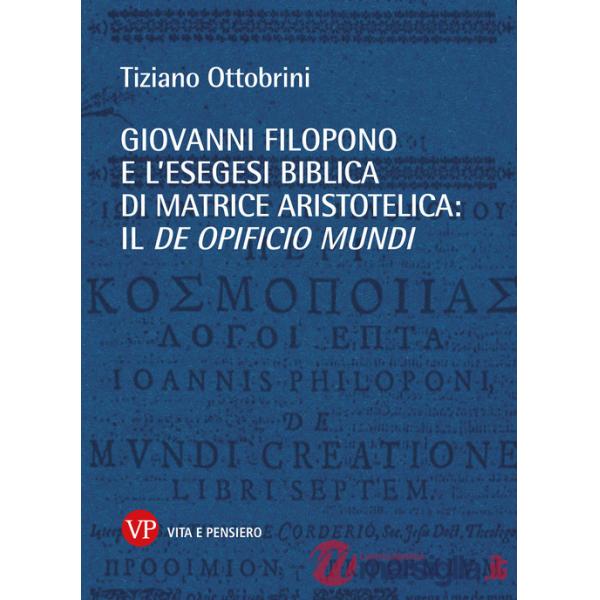 Giovanni Filopono e l'esegesi biblica di matrice aristotelica: il De opificio mundi