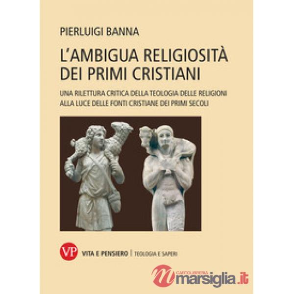 Ambigua religiosità dei primi cristiani. Una rilettura critica della teologia delle religioni alla luce delle fonti cristiane de