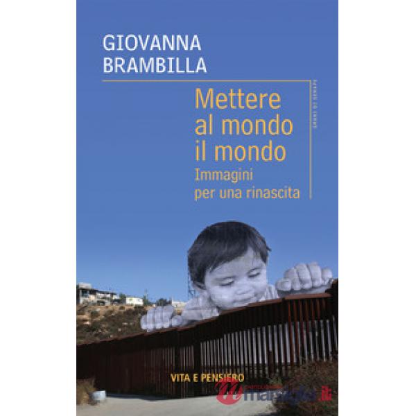 Mettere al mondo il mondo. Immagini per una rinascita