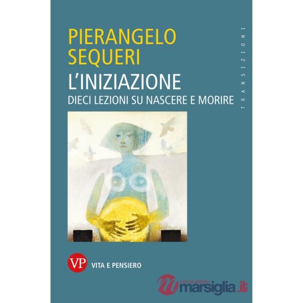 Iniziazione. Dieci lezioni su nascere e morire (L')