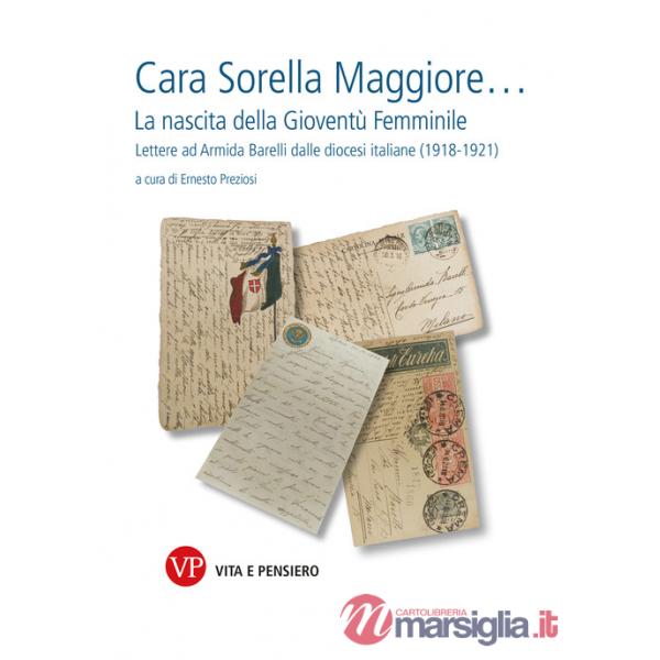Cara sorella maggiore... La nascita della Gioventù Femminile. Lettere ad Armida Barelli dalle diocesi italiane (1918-1922)