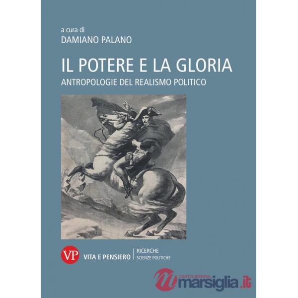 Potere e la gloria. Antropologie del realismo politico (Il)