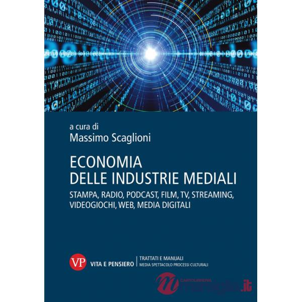 Economia delle industrie mediali. Stampa, radio, podcast, film, tv, streaming, videogiochi, web, media digitali