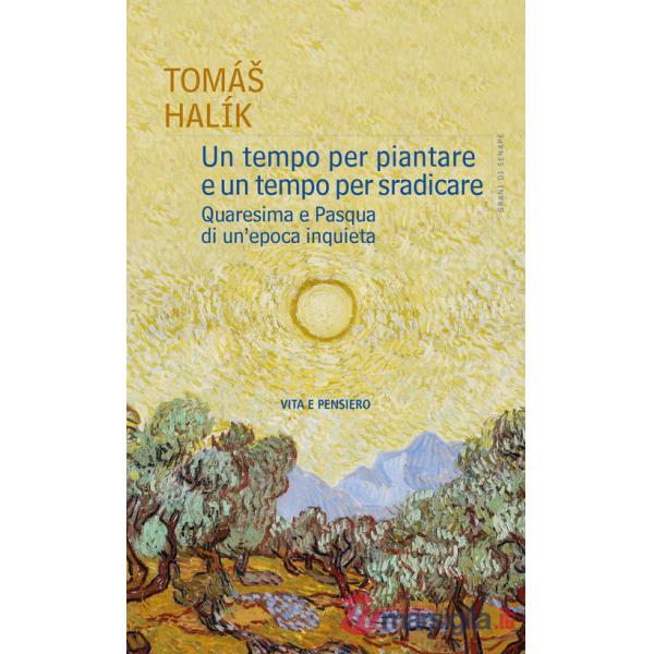 Tempo per piantare e un tempo per sradicare. Quaresima e Pasqua di un'epoca inquieta (Un)