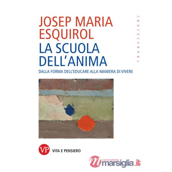 Scuola dell'anima. Dalla forma dell'educare alla maniera di vivere (La)
