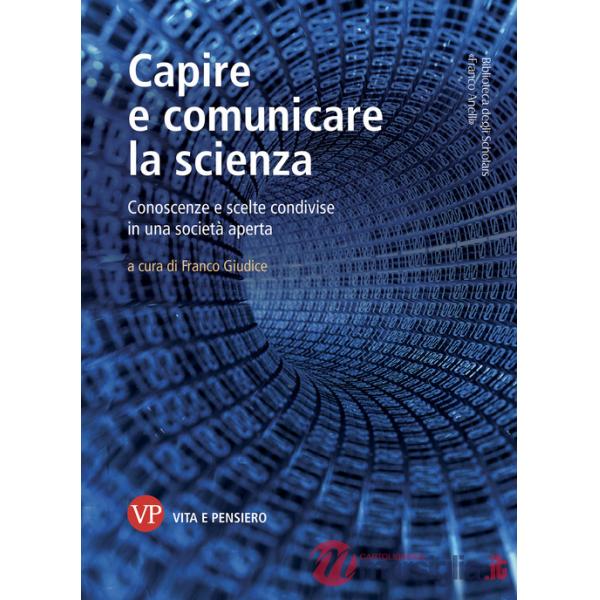 Capire e comunicare la scienza. Conoscenze e scelte condivise in una società aperta