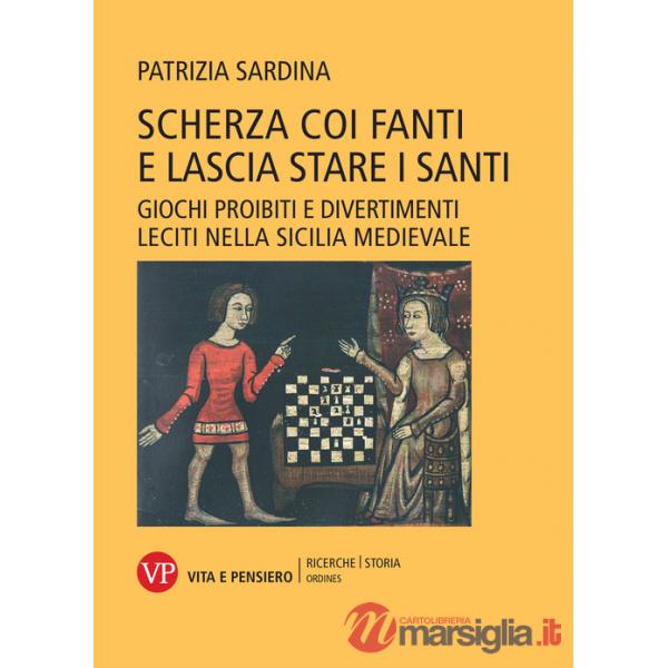 Scherza coi fanti e lascia stare i santi. Giochi proibiti e divertimenti leciti nella Sicilia medievale