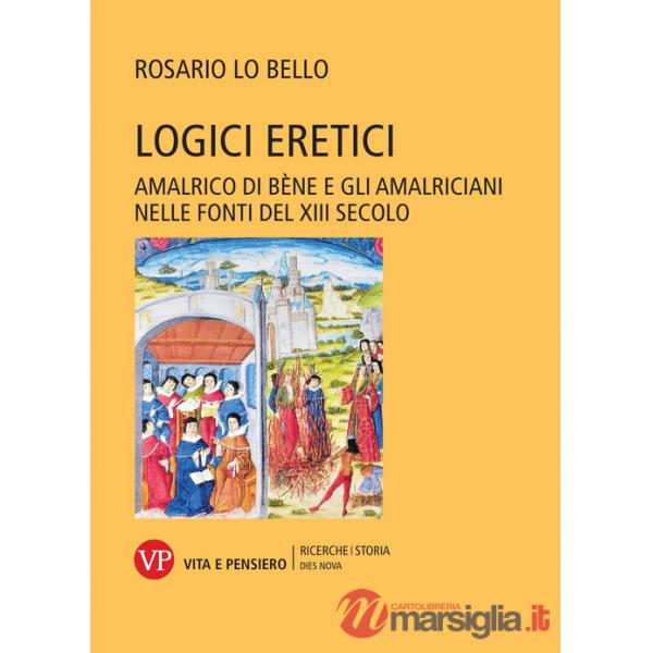 Logici eretici. Amalrico di Bène e gli amalriciani nelle fonti del XIII secolo