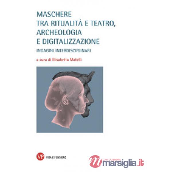 Maschere tra ritualità e teatro, archeologia e digitalizzazione. Indagini interdisciplinari
