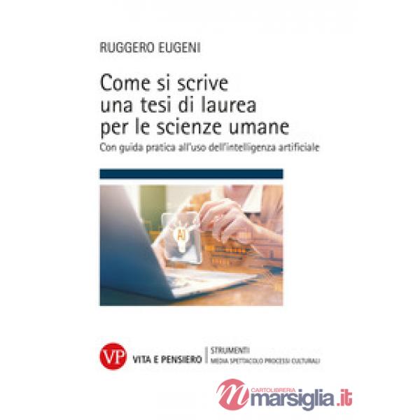 Come si scrive una tesi di laurea per le scienze umane. Con guida pratica all'uso dell'intelligenza artificiale