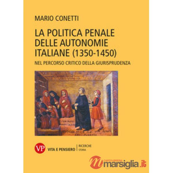 Politica penale delle autonomie italiane (1350-1450). Nel percorso critico della giurisprudenza (La)