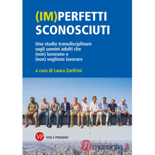 (Im)perfetti sconosciuti. Uno studio transdisciplinare sugli uomini adulti che (non) lavorano e (non) vogliono lavorare