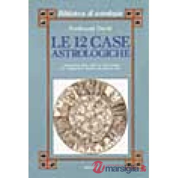 Dodici case astrologiche. Il significato delle case nel tema natale e in relazione al transito dei pianeti lenti (Le)
