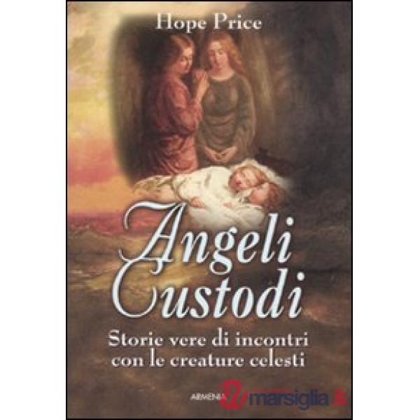 Angeli custodi. Storie vere di incontri con le creature celesti