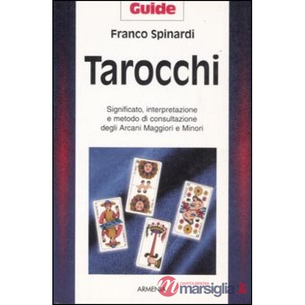 Tarocchi. Significato, interpretazione e metodo di consultazione degli arcani maggiori e minori