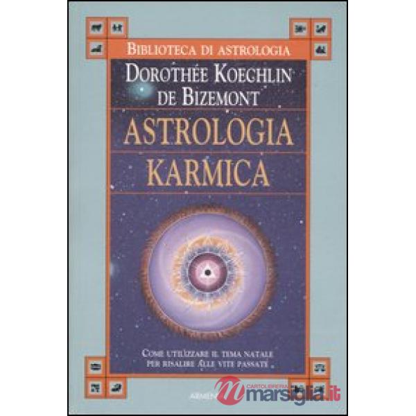 Astrologia karmica. Come utilizzare il tema natale per risalire alle vite passate
