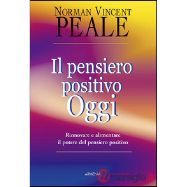 Pensiero positivo oggi. Rinnovare e alimentare il potere del pensiero positivo (Il)