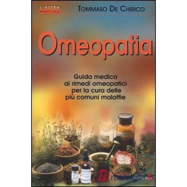 Omeopatia. Guida medica ai rimedi omeopatici per la cura delle più comuni malattie