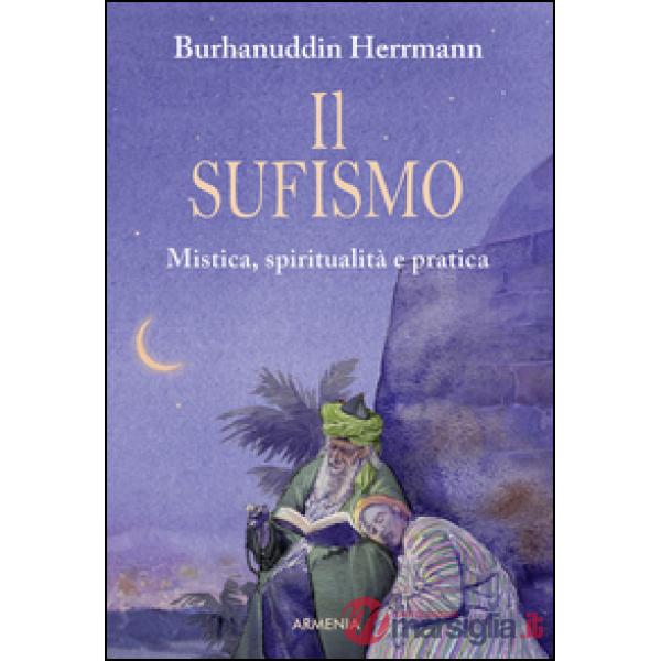 Sufismo. Mistica, spiritualità e pratica (Il)