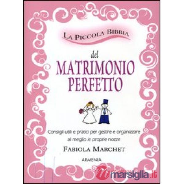 Piccola bibbia del matrimonio perfetto. Consigli utili e pratici per gestire e organizzare al meglio le proprie nozze (La)