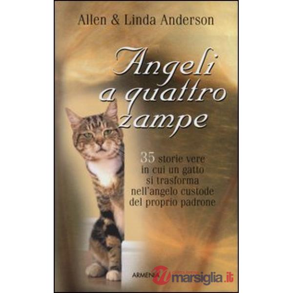 Angeli a quattro zampe. 35 storie vere in cui un gatto si trasforma nell'angelo custode del proprio padrone