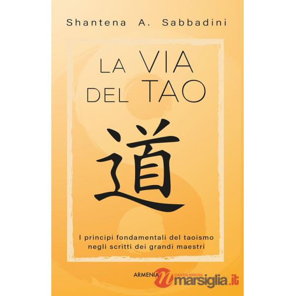 Via del Tao. I principi fondamentali del Taoismo negli scritti dei grandi maestri (La)