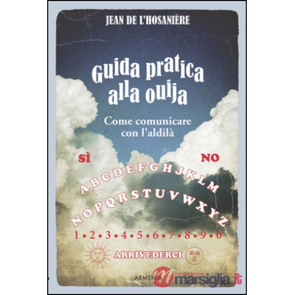 Guida pratica alla ouija. Come comunicare con l'aldilà