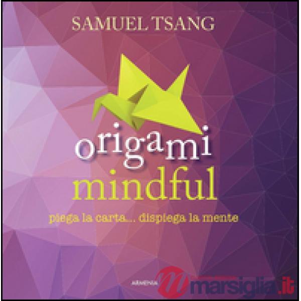 Origami mindful. Piega la carta... dispiega la mente. Ediz. illustrata