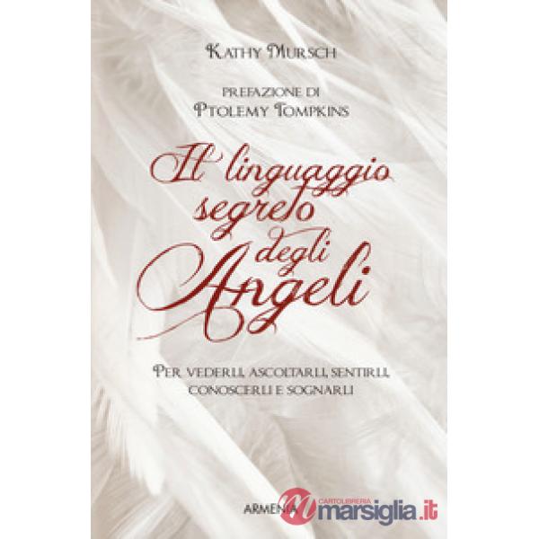Linguaggio segreto degli angeli. Per vederli,ascoltarli, sentirli, conoscerli e sognarli (Il)
