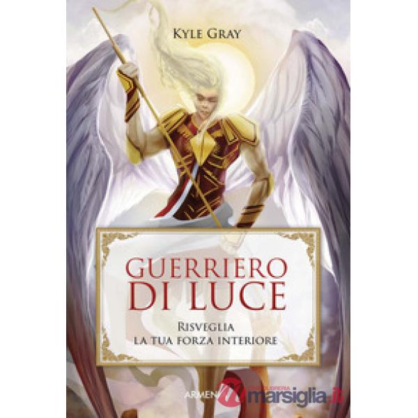 Guerriero di luce. Risveglia la tua forza interiore
