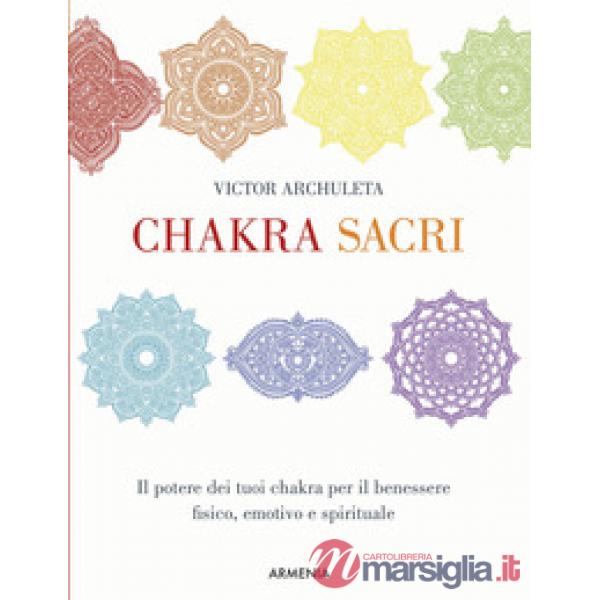 Chakra sacri. Il potere dei tuoi chakra per il benessere fisico, emotivo e spirituale