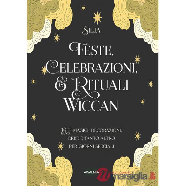 Feste, celebrazioni e rituali wiccan. Riti magici, decorazioni, erbe e tanto altro per giorni speciali. Ediz. a colori