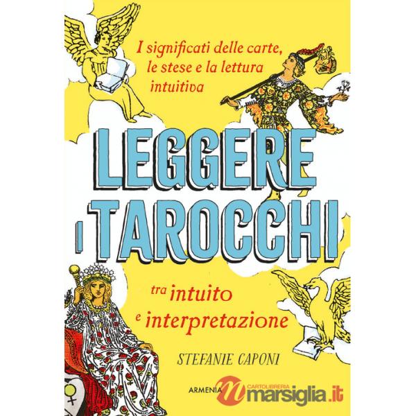 Leggere i tarocchi tra intuito e interpretazione. I significati delle carte, le stese e la lettura intuitiva