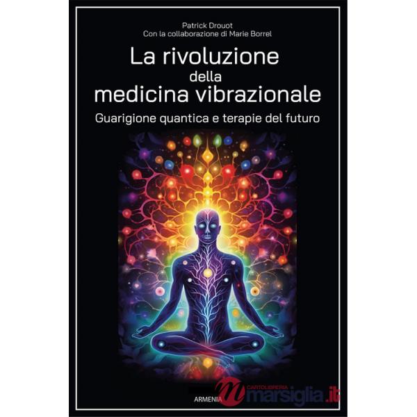 Rivoluzione della medicina vibrazionale. Guarigione quantica e terapie del futuro (La)