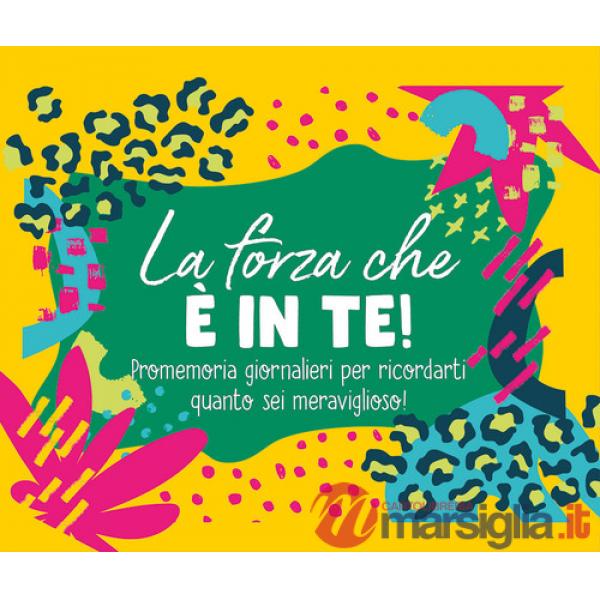 Forza che è in te! Promemoria giornalieri per ricordarti quanto sei meraviglioso. Ediz. a spirale (La)