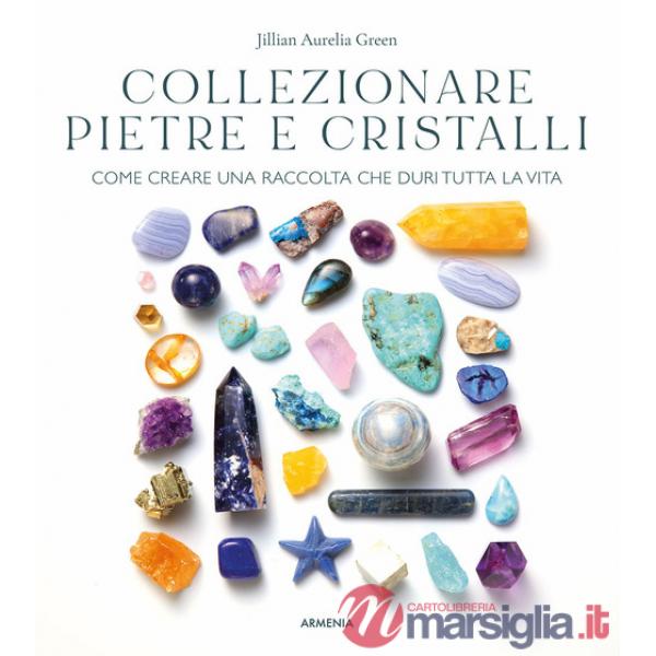 Collezionare pietre e cristalli. Come creare una raccolta che duri tutta la vita