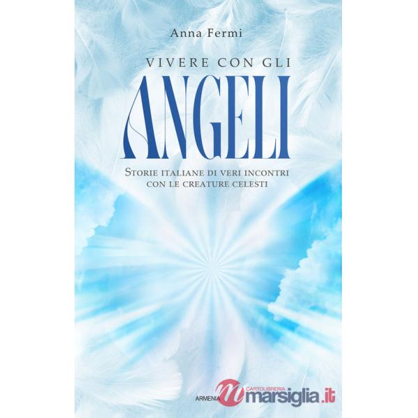 Vivere con gli angeli. Storie italiane di veri incontri con le creature celesti. Nuova ediz.