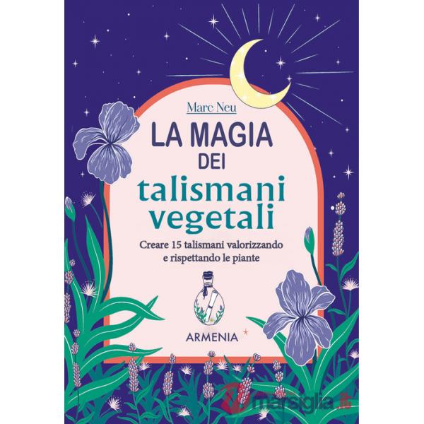 Magia dei talismani vegetali. Creare 15 talismani valorizzando e rispettando le piante (La)
