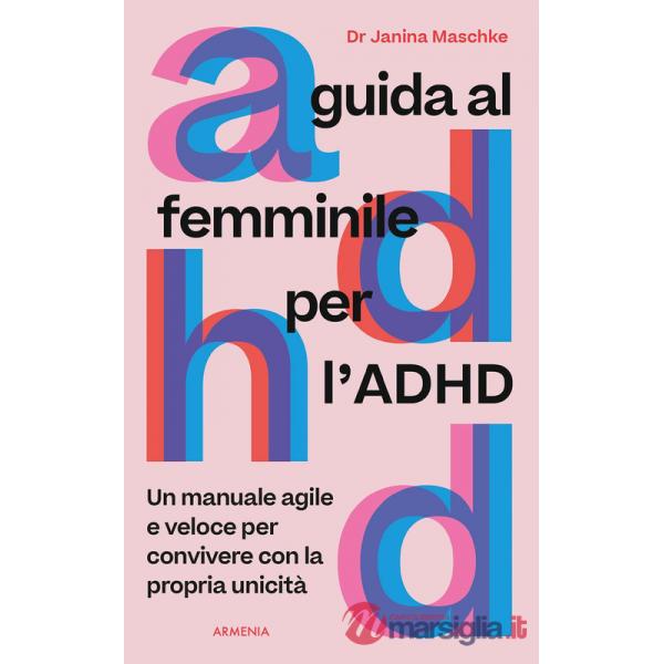 Guida al femminile per l'ADHD. Un manuale agile e veloce per convivere con la propria unicità