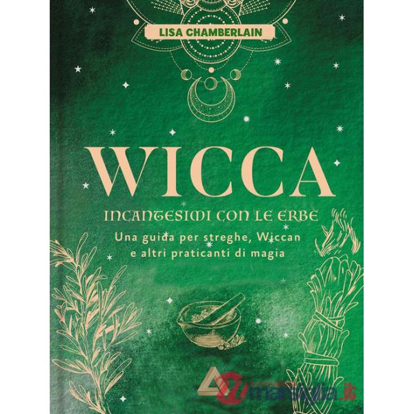 Wicca. Incantesimi con le erbe. Una guida per streghe, wiccan e altri praticanti di magia