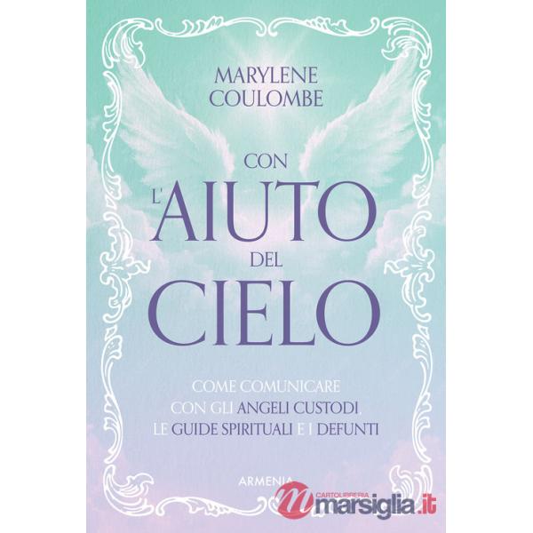 Con l'aiuto del cielo. Come comunicare con gli angeli custodi, le guide spirituali e i defunti