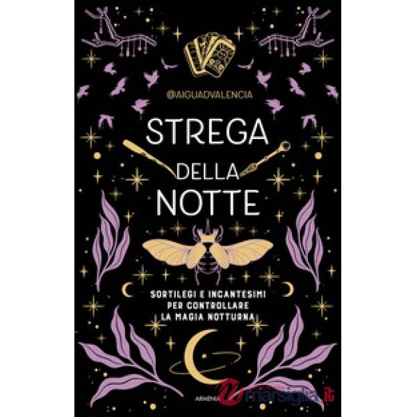 Strega della notte. Sortilegi e incantesimi per controllare la magia notturna