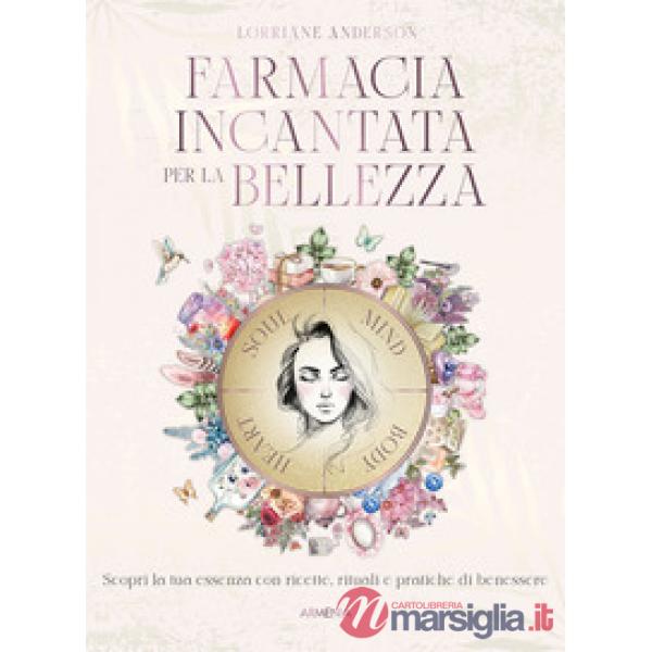 Farmacia incantata per la bellezza. Scopri la tua essenza con ricette, rituali e pratiche di benessere